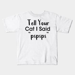 Tell Your Cat I Said Pspsps Kids T-Shirt